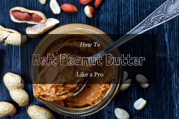 How To Melt Peanut Butter Like A Pro – Quick and Easy Way