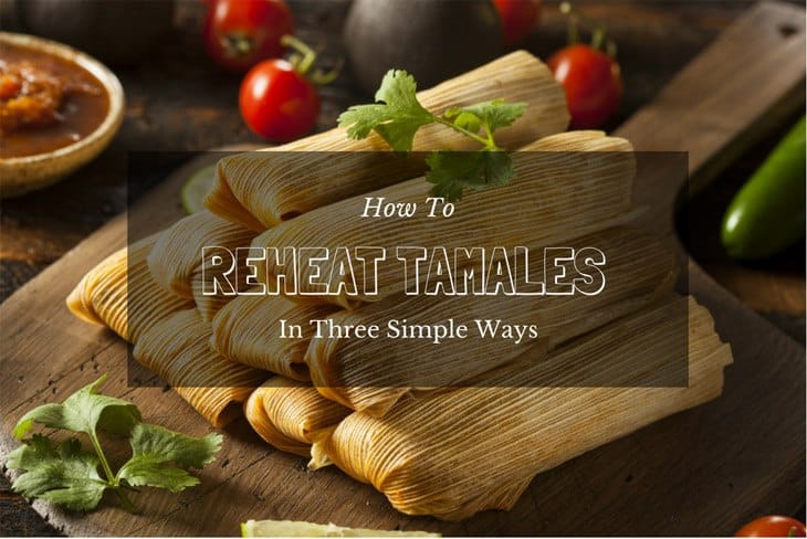 How To Reheat Tamales In 4 Simple Ways That Worked